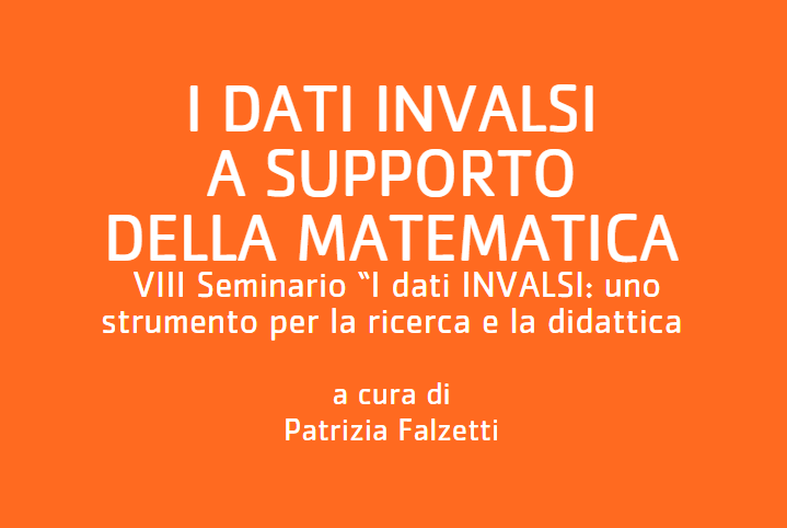 I dati INVALSI a supporto della Matematica. VIII Seminario “I dati INVALSI: uno strumento per la ricerca e la didattica”