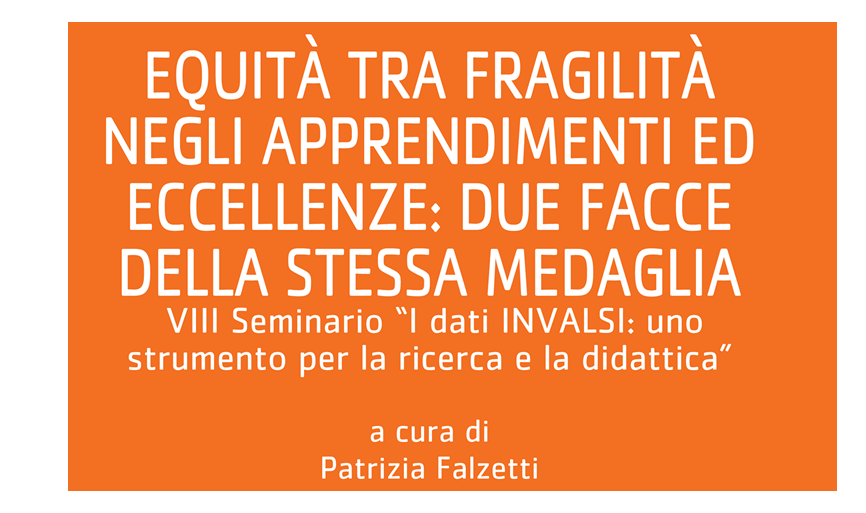 Equità tra fragilità negli apprendimenti ed eccellenze: due facce della stessa medaglia. VIII Seminario “I dati INVALSI: uno strumento per la ricerca e la didattica”