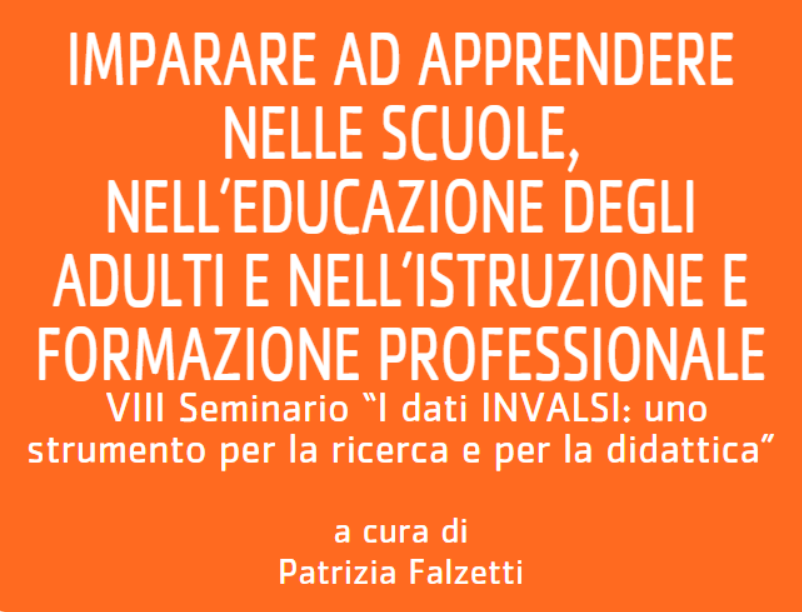 Imparare ad apprendere nelle scuole, nell’educazione degli adulti e nell’istruzione e formazione professionale. VIII Seminario “I dati INVALSI: uno strumento per la ricerca e per la didattica”